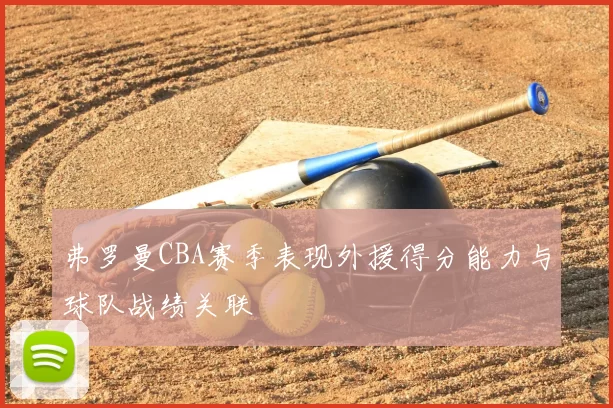 弗罗曼CBA赛季表现外援得分能力与球队战绩关联