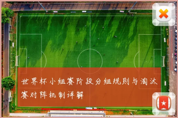 世界杯小组赛阶段分组规则与淘汰赛对阵机制详解