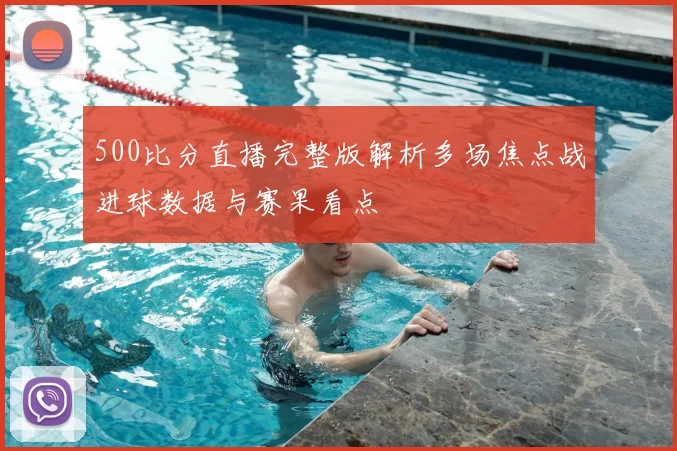 500比分直播完整版解析多场焦点战进球数据与赛果看点