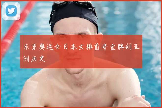 东京奥运会日本女排首夺金牌创亚洲历史