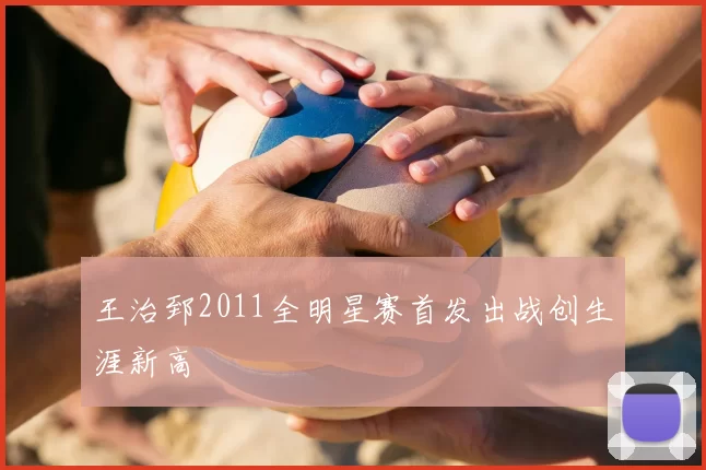 王治郅2011全明星赛首发出战创生涯新高