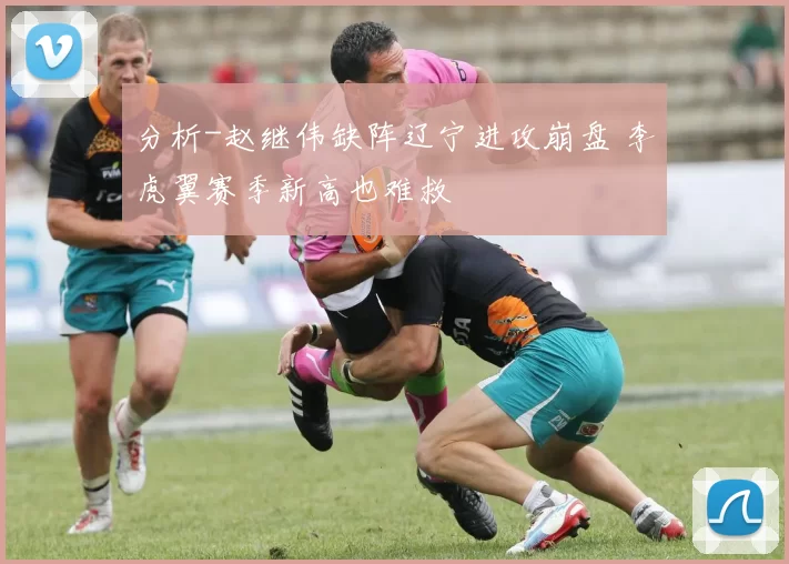 分析-赵继伟缺阵辽宁进攻崩盘 李虎翼赛季新高也难救