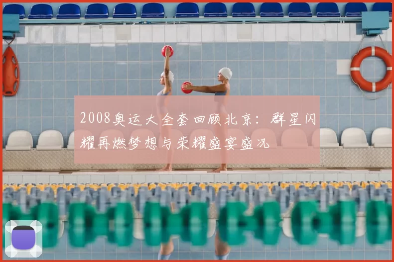 2008奥运大全套回顾北京：群星闪耀再燃梦想与荣耀盛宴盛况