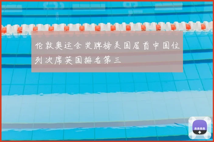 伦敦奥运会奖牌榜美国居首中国位列次席英国排名第三