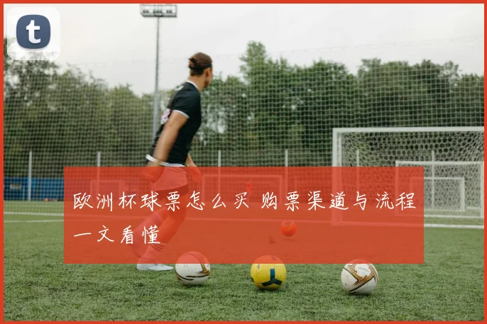 欧洲杯球票怎么买 购票渠道与流程一文看懂