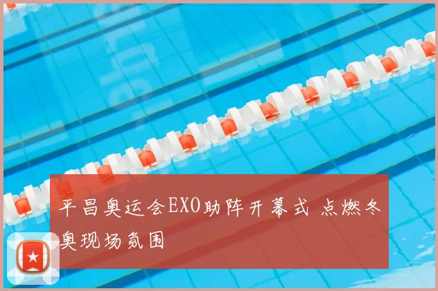 平昌奥运会EXO助阵开幕式 点燃冬奥现场氛围