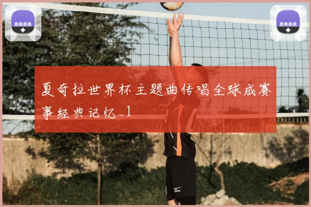 夏奇拉世界杯主题曲传唱全球成赛事经典记忆_1