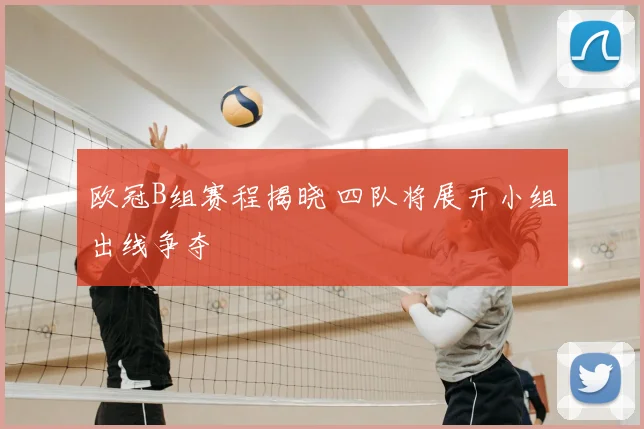 欧冠B组赛程揭晓 四队将展开小组出线争夺