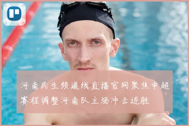 河南民生频道线直播官网聚焦中超赛程调整河南队主场冲击连胜