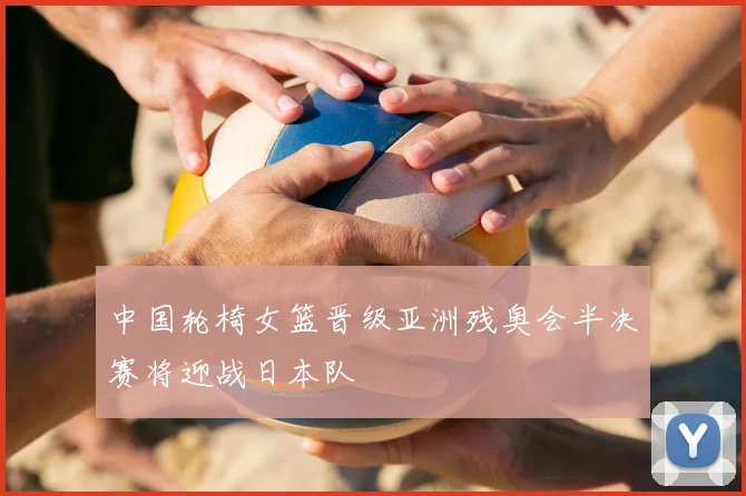 中国轮椅女篮晋级亚洲残奥会半决赛将迎战日本队