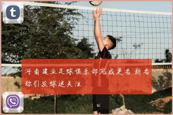 河南建业足球俱乐部完成更名 新名称引发球迷关注