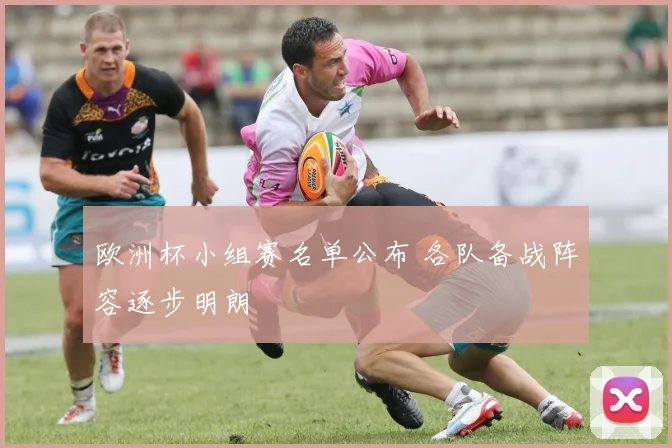 欧洲杯小组赛名单公布 各队备战阵容逐步明朗