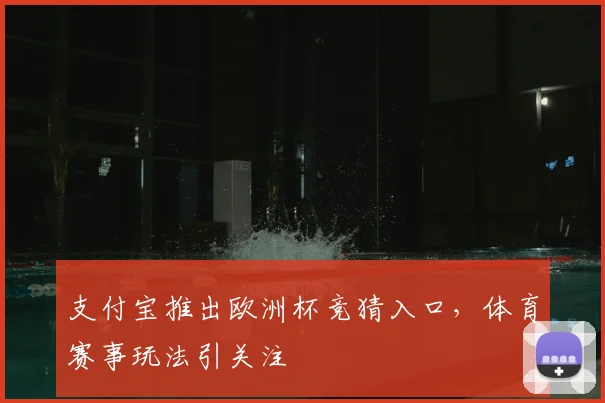 支付宝推出欧洲杯竞猜入口，体育赛事玩法引关注