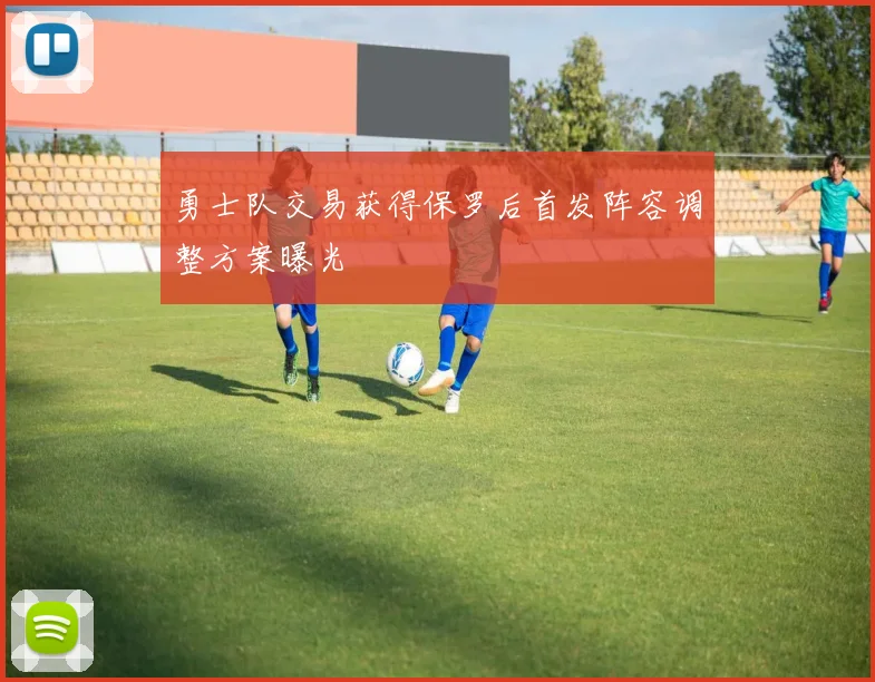 勇士队交易获得保罗后首发阵容调整方案曝光
